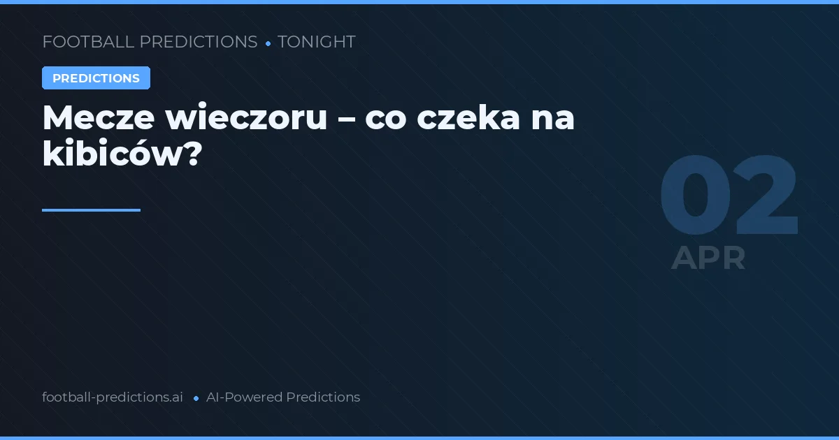 Mecze wieczoru – co czeka na kibiców?