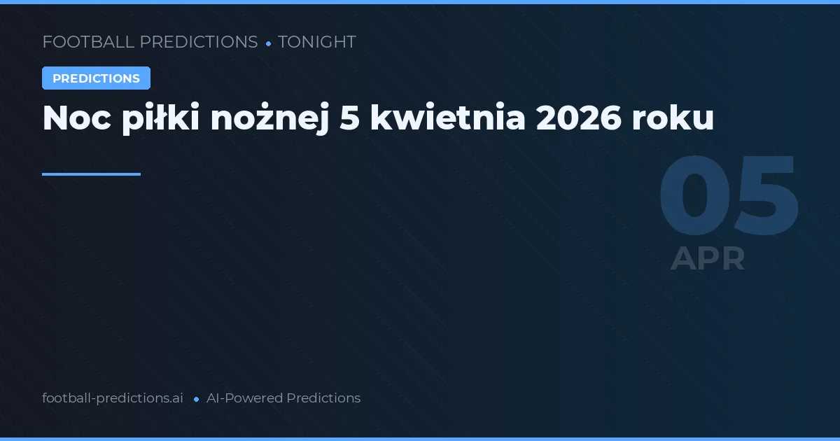Noc piłki nożnej 5 kwietnia 2026 roku