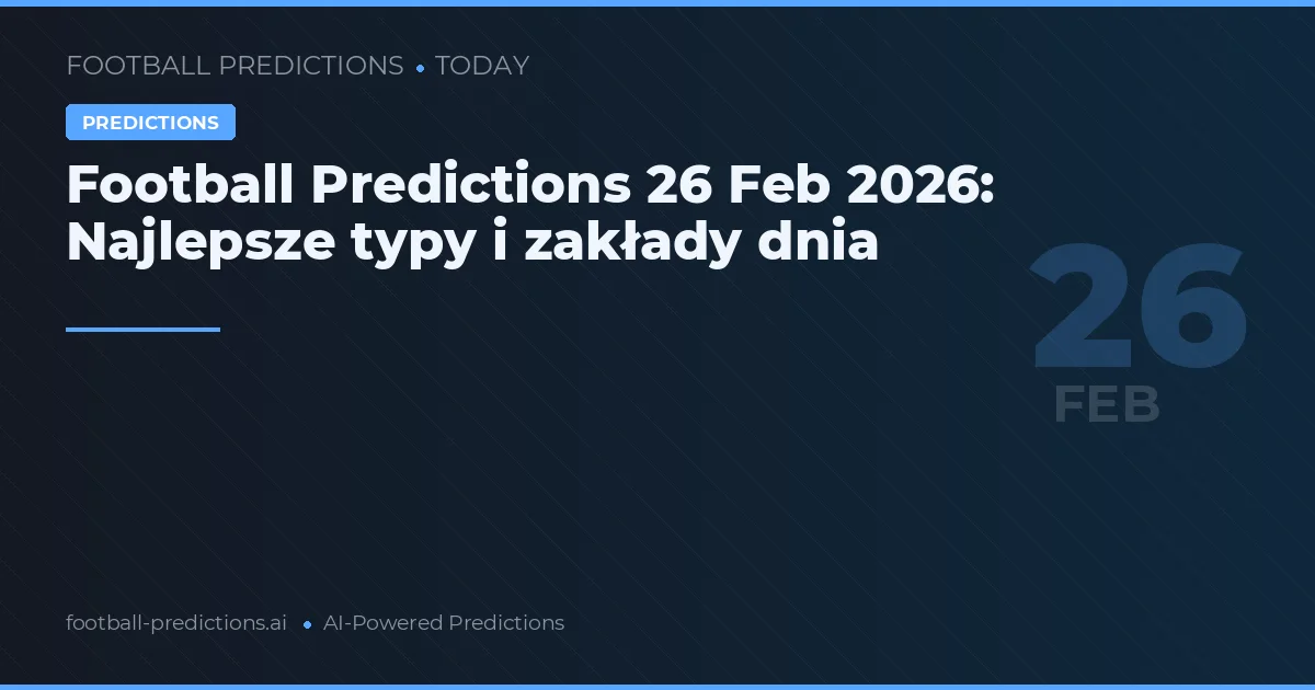 Football Predictions 26 Feb 2026: Najlepsze typy i zakłady dnia