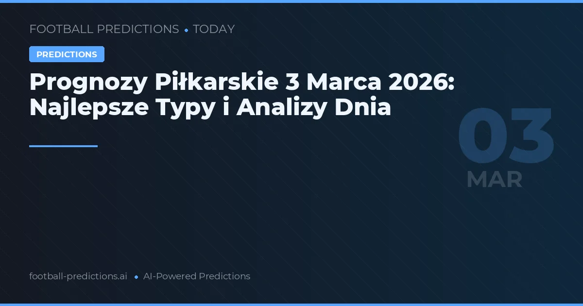 Prognozy Piłkarskie 3 Marca 2026: Najlepsze Typy i Analizy Dnia