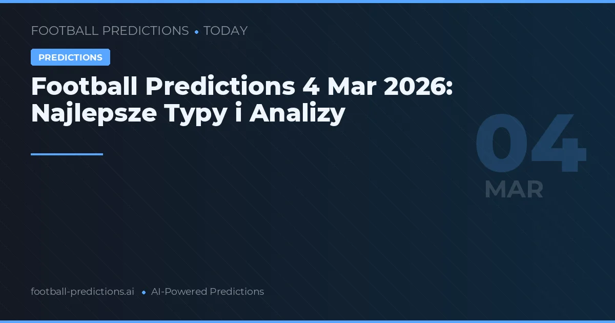 Football Predictions 4 Mar 2026: Najlepsze Typy i Analizy