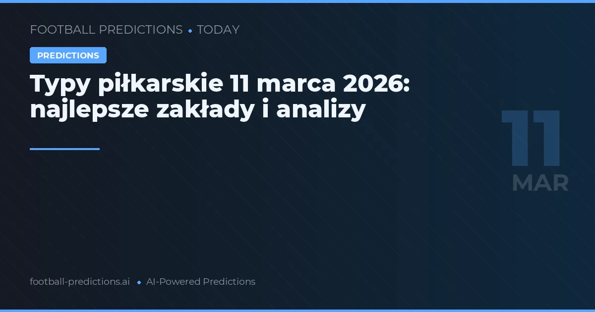 Typy piłkarskie 11 marca 2026: najlepsze zakłady i analizy