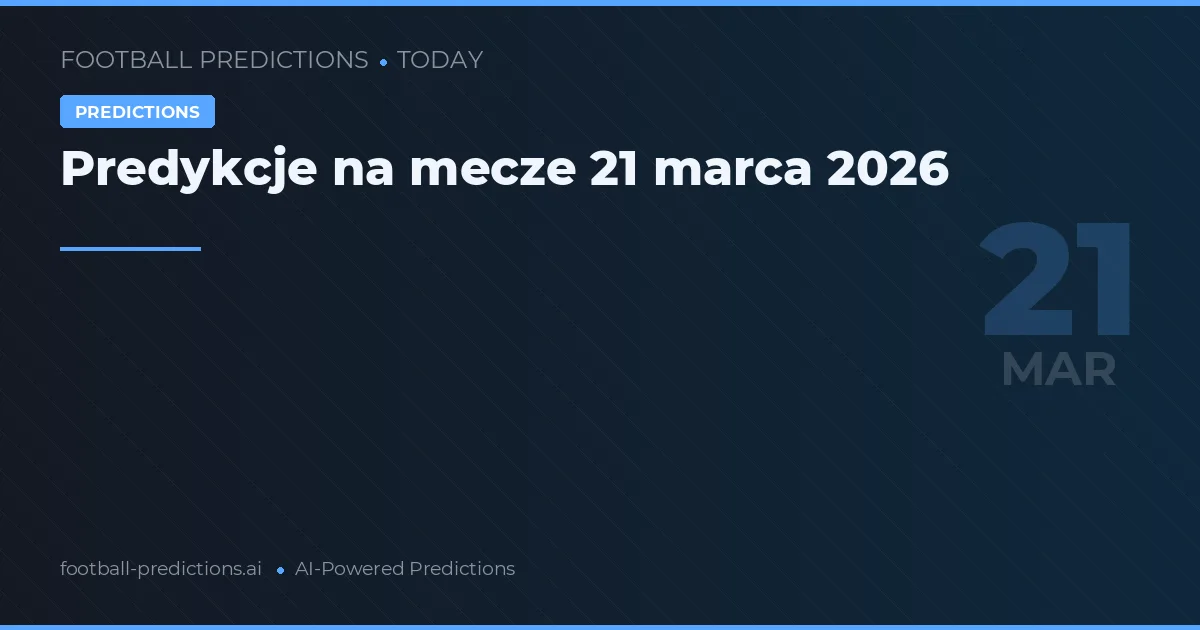 Predykcje na mecze 21 marca 2026