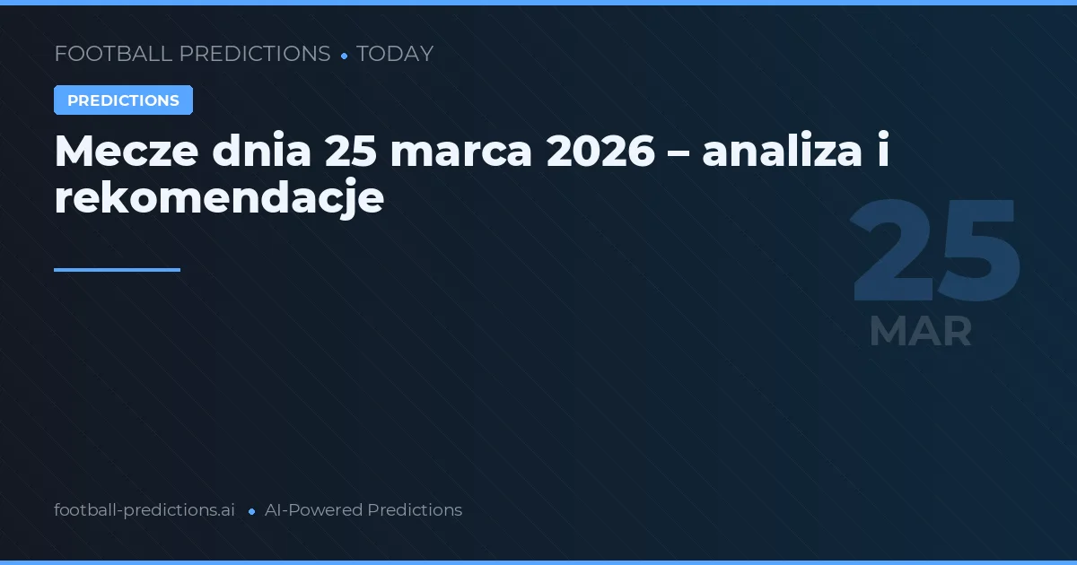 Mecze dnia 25 marca 2026 – analiza i rekomendacje