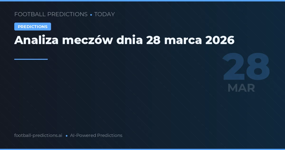 Analiza meczów dnia 28 marca 2026