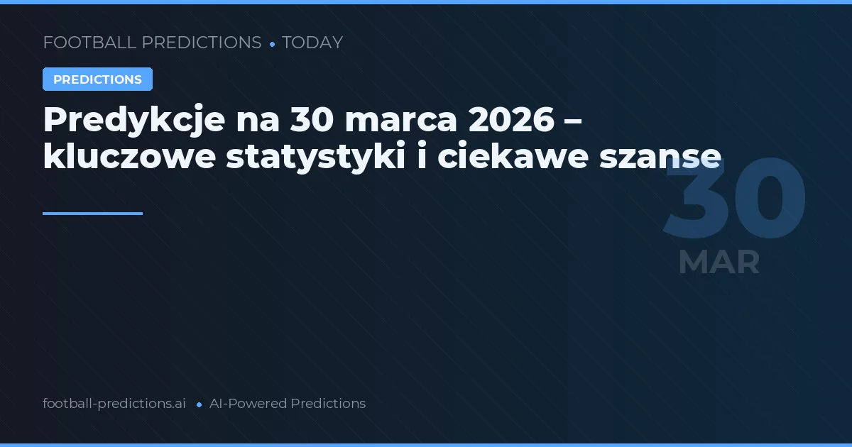 Predykcje na 30 marca 2026 – kluczowe statystyki i ciekawe szanse