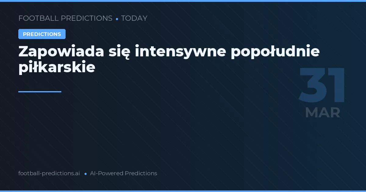 Zapowiada się intensywne popołudnie piłkarskie