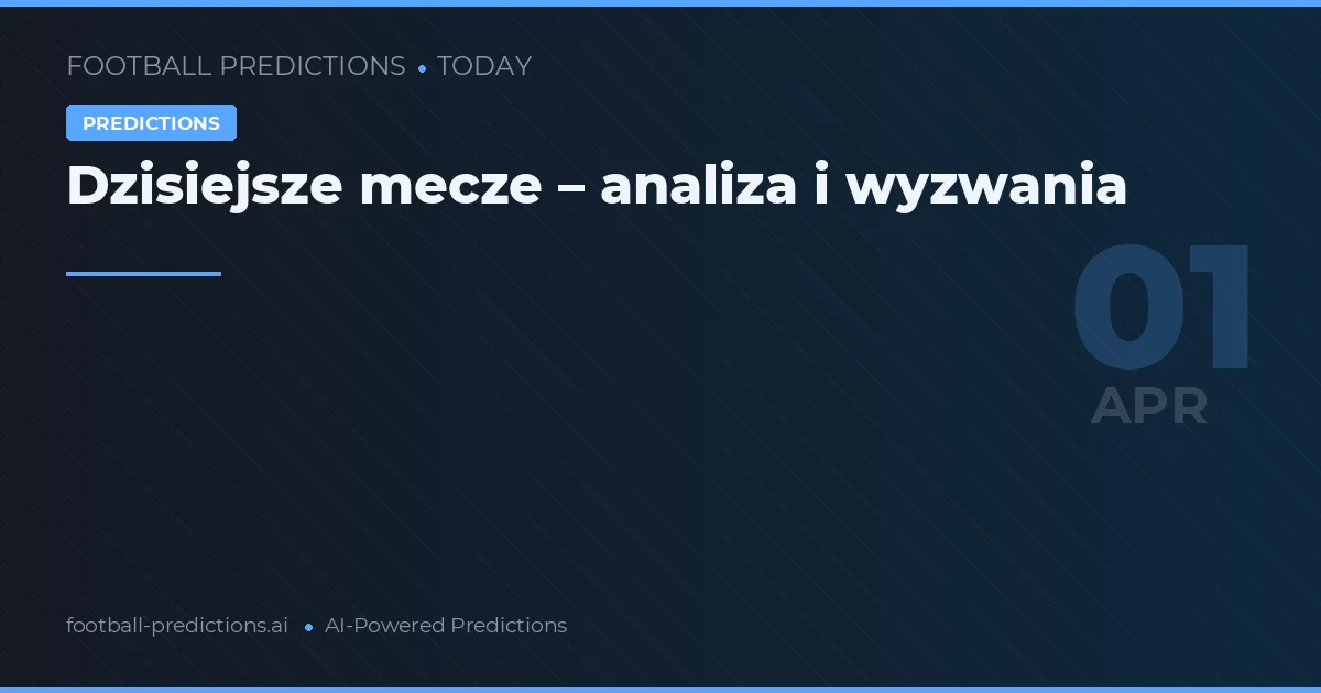 Dzisiejsze mecze – analiza i wyzwania