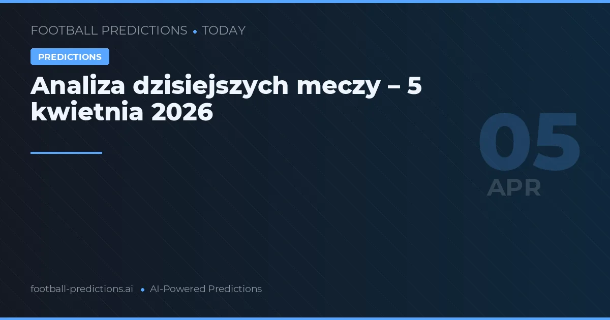 Analiza dzisiejszych meczy – 5 kwietnia 2026