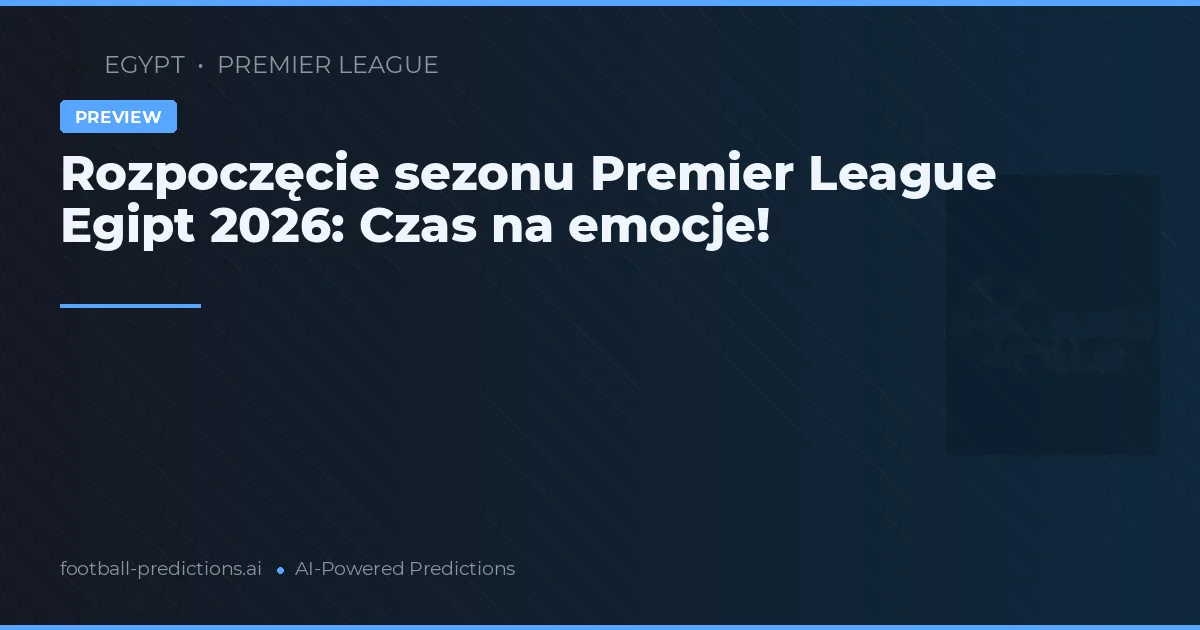 Rozpoczęcie sezonu Premier League Egipt 2026: Czas na emocje!