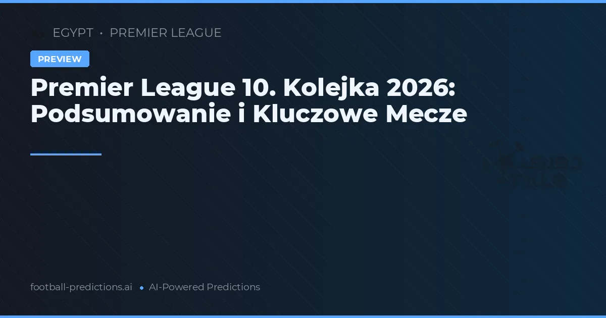 Premier League 10. Kolejka 2026: Podsumowanie i Kluczowe Mecze