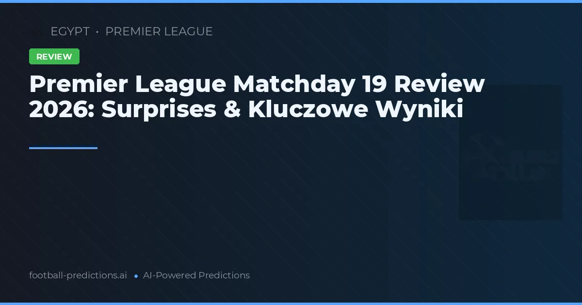 Premier League Matchday 19 Review 2026: Surprises & Kluczowe Wyniki
