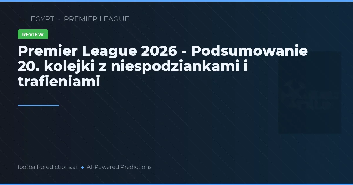 Premier League 2026 - Podsumowanie 20. kolejki z niespodziankami i trafieniami