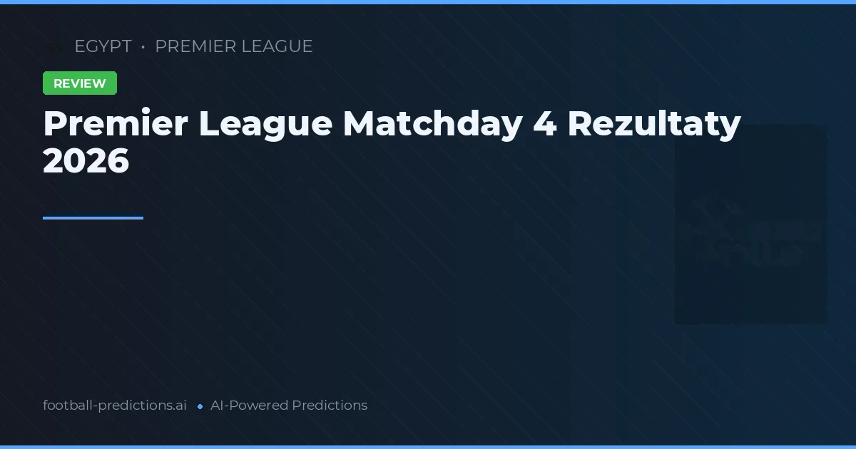 Premier League Matchday 4 Rezultaty 2026