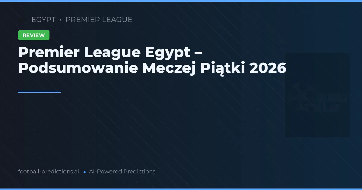Premier League Egypt – Podsumowanie Meczej Piątki 2026