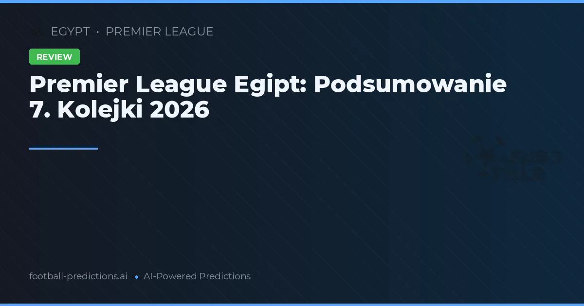 Premier League Egipt: Podsumowanie 7. Kolejki 2026