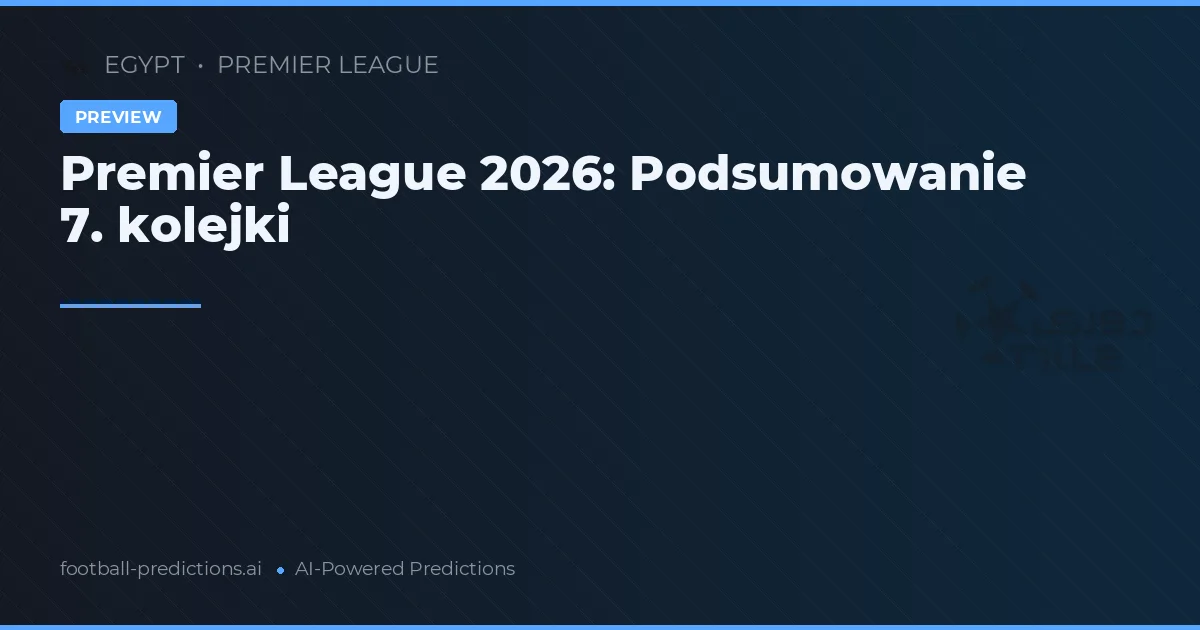 Premier League 2026: Podsumowanie 7. kolejki