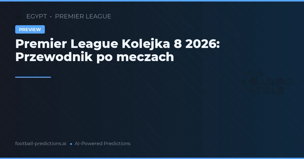 Premier League Kolejka 8 2026: Przewodnik po meczach