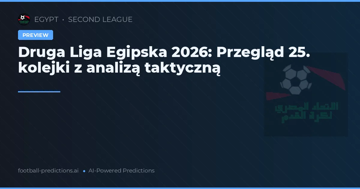 Druga Liga Egipska 2026: Przegląd 25. kolejki z analizą taktyczną