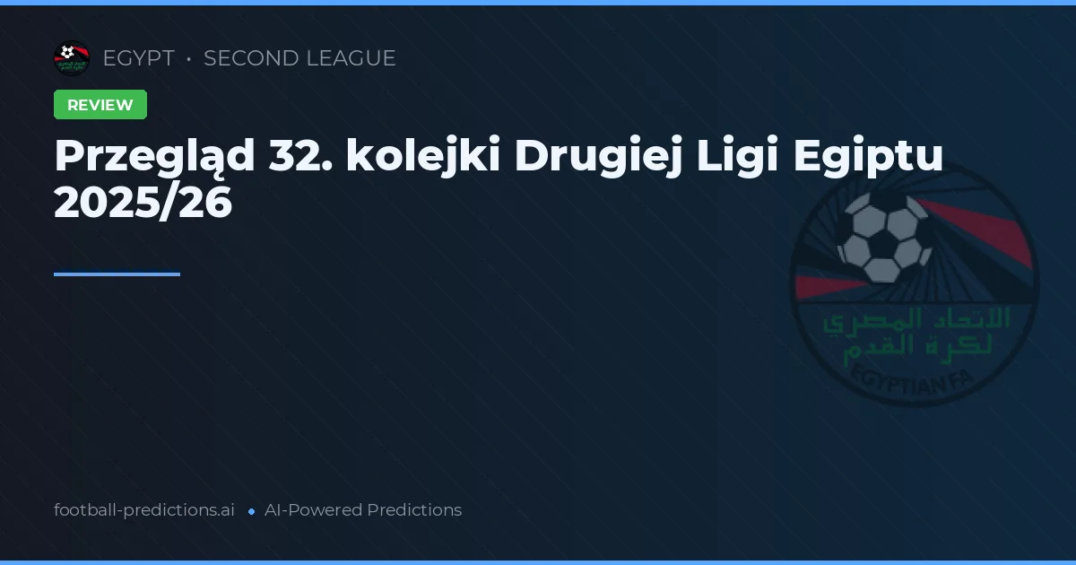 Przegląd 32. kolejki Drugiej Ligi Egiptu 2025/26