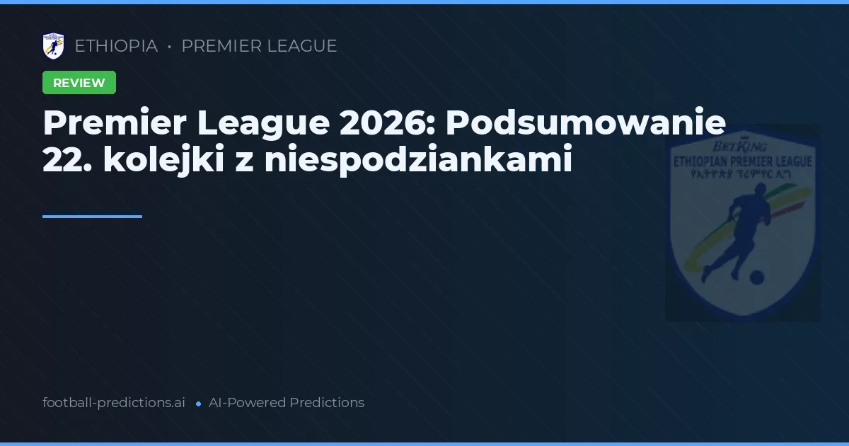 Premier League 2026: Podsumowanie 22. kolejki z niespodziankami