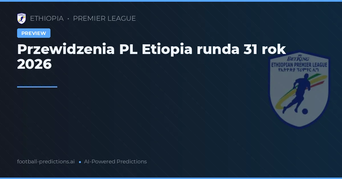 Przewidzenia PL Etiopia runda 31 rok 2026