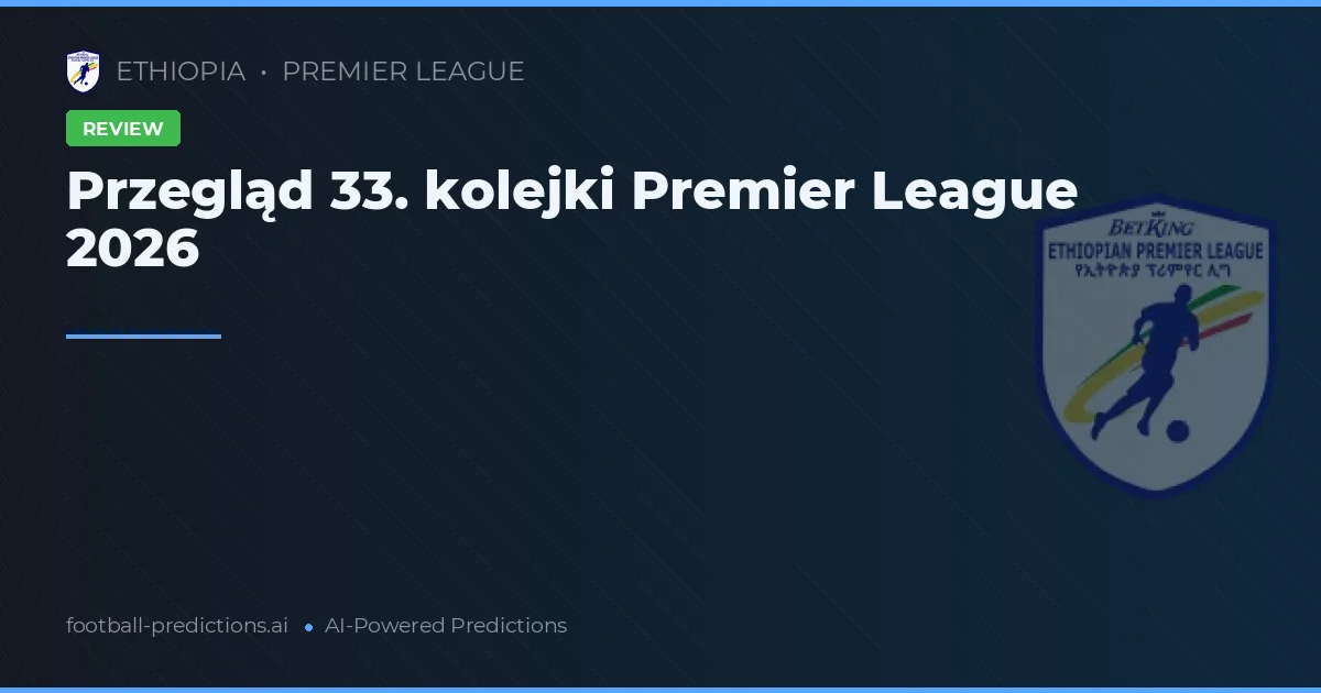 Przegląd 33. kolejki Premier League 2026