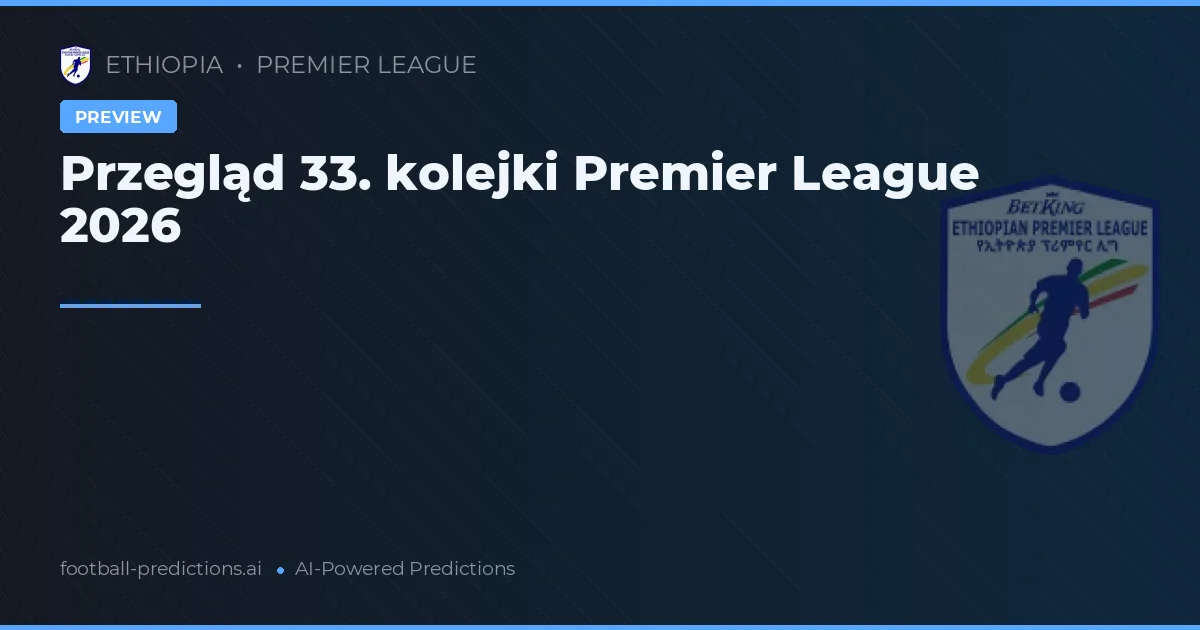Przegląd 33. kolejki Premier League 2026