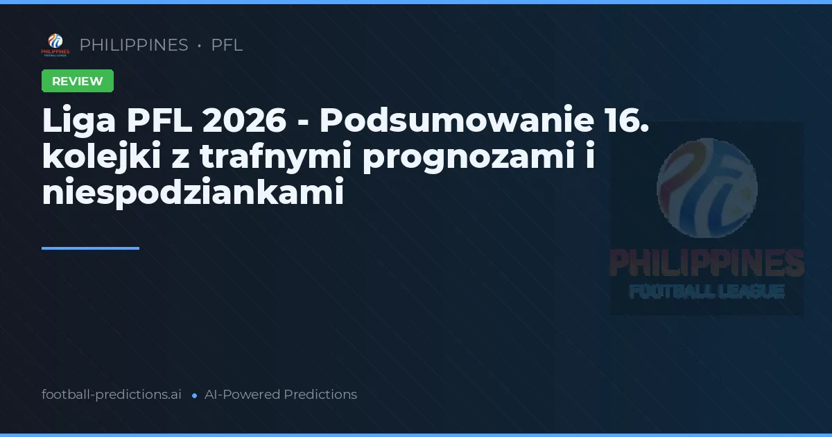 Liga PFL 2026 - Podsumowanie 16. kolejki z trafnymi prognozami i niespodziankami