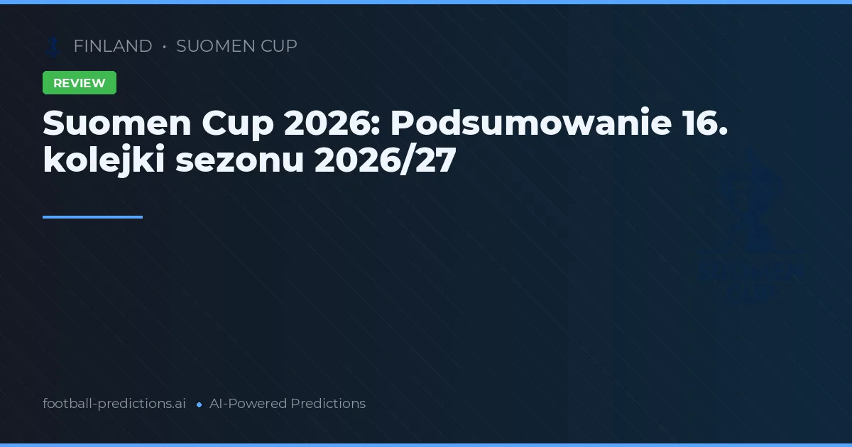 Suomen Cup 2026: Podsumowanie 16. kolejki sezonu 2026/27