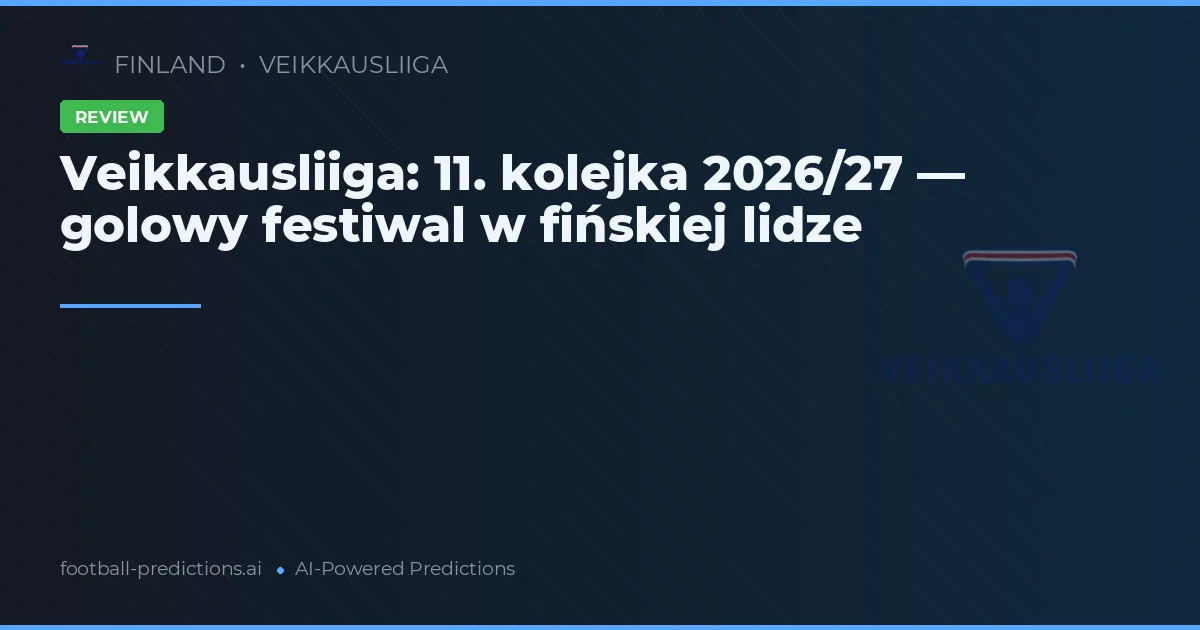 Veikkausliiga: 11. kolejka 2026/27 — golowy festiwal w fińskiej lidze