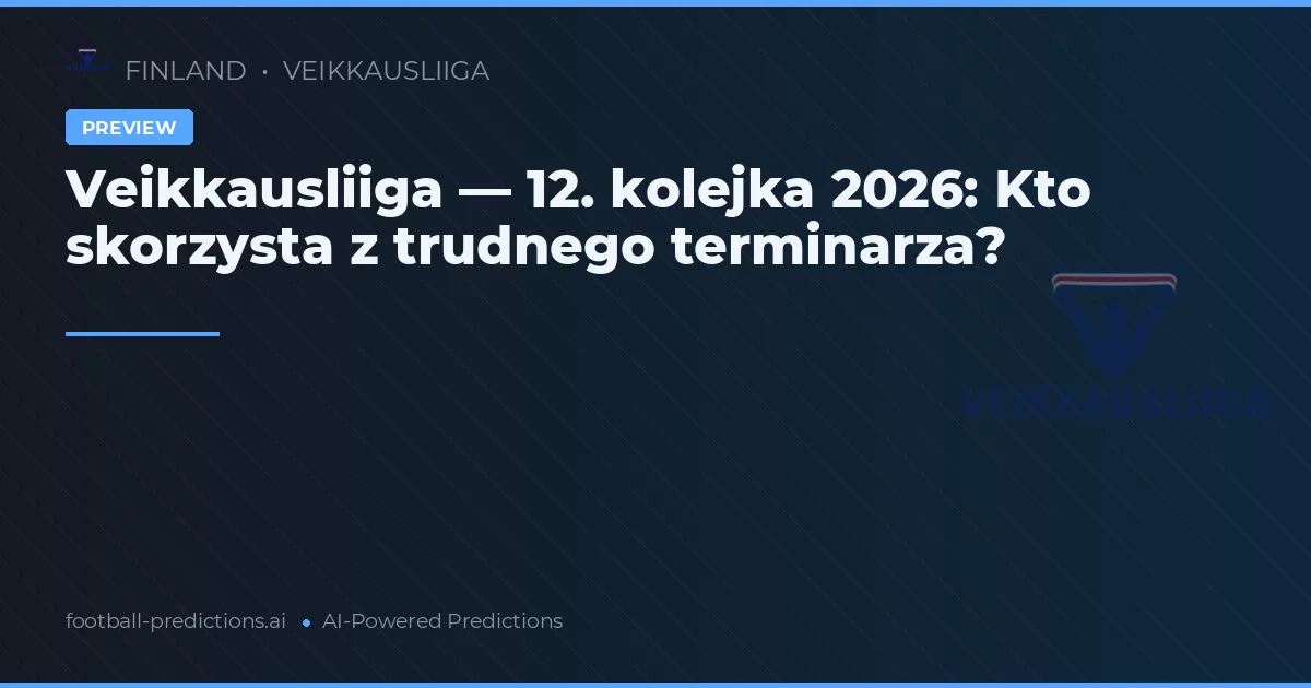 Veikkausliiga — 12. kolejka 2026: Kto skorzysta z trudnego terminarza?
