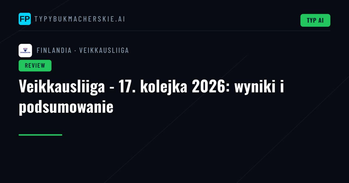 Veikkausliiga - 17. kolejka 2026: wyniki i podsumowanie