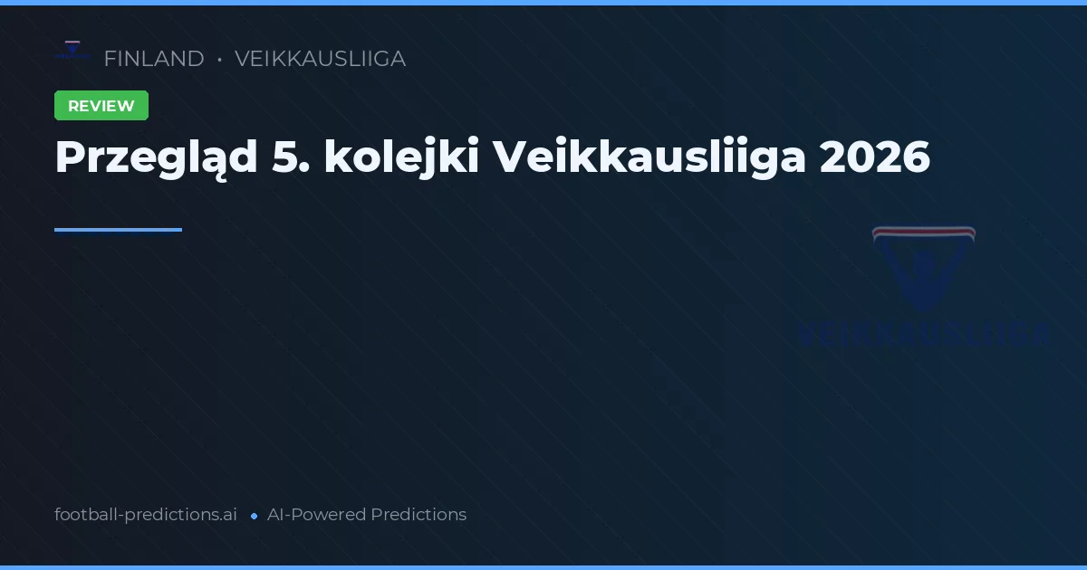 Przegląd 5. kolejki Veikkausliiga 2026