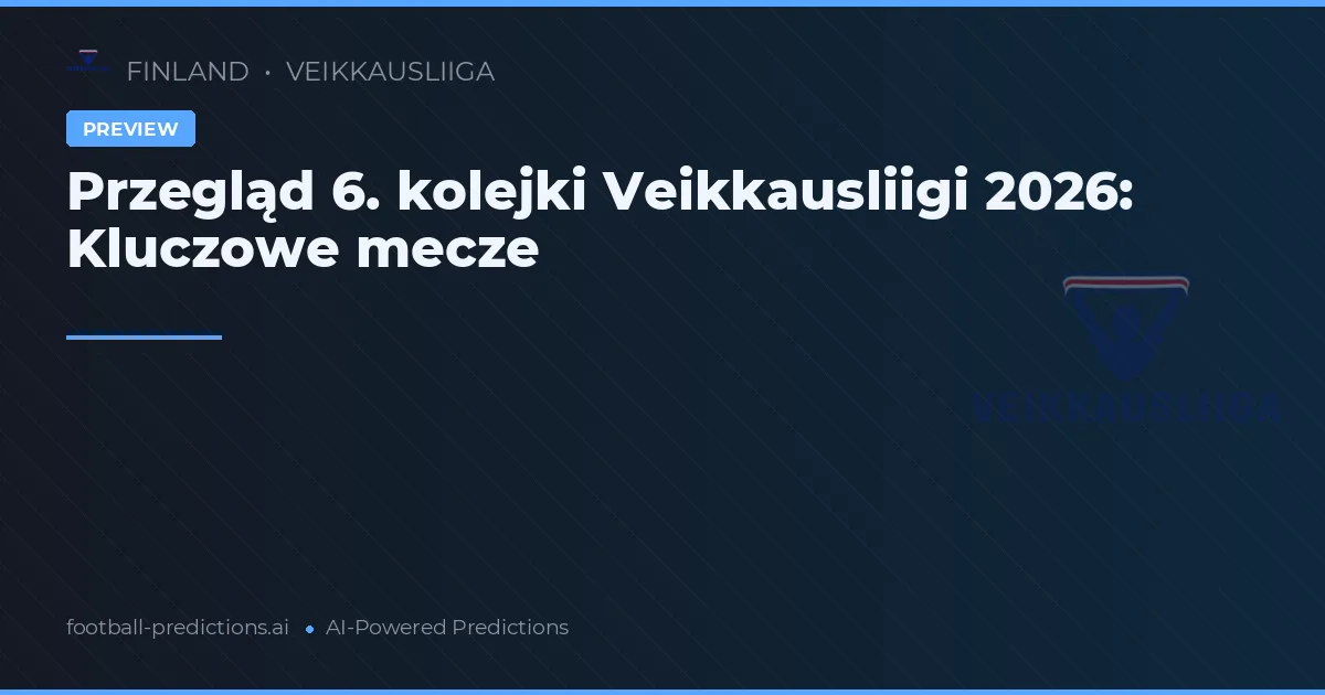 Przegląd 6. kolejki Veikkausliigi 2026: Kluczowe mecze