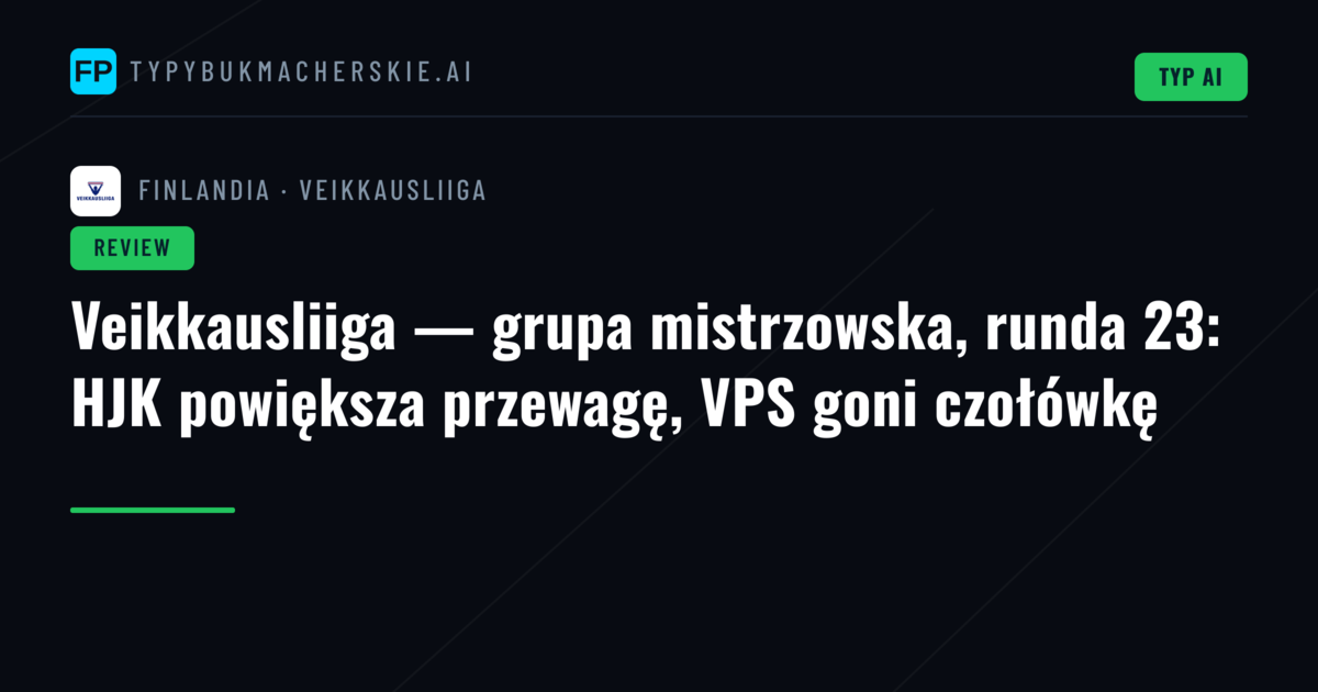 Veikkausliiga — grupa mistrzowska, runda 23: HJK powiększa przewagę, VPS goni czołówkę