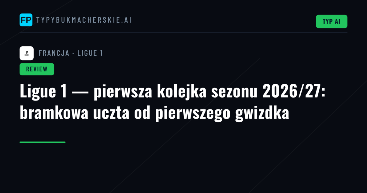 Ligue 1 — pierwsza kolejka sezonu 2026/27: bramkowa uczta od pierwszego gwizdka