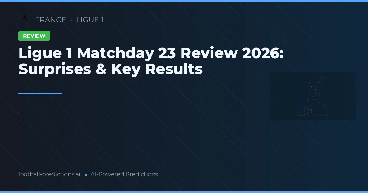 Ligue 1 Matchday 23 Review 2026: Surprises & Key Results