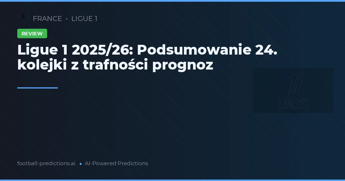 Ligue 1 2025/26: Podsumowanie 24. kolejki z trafności prognoz