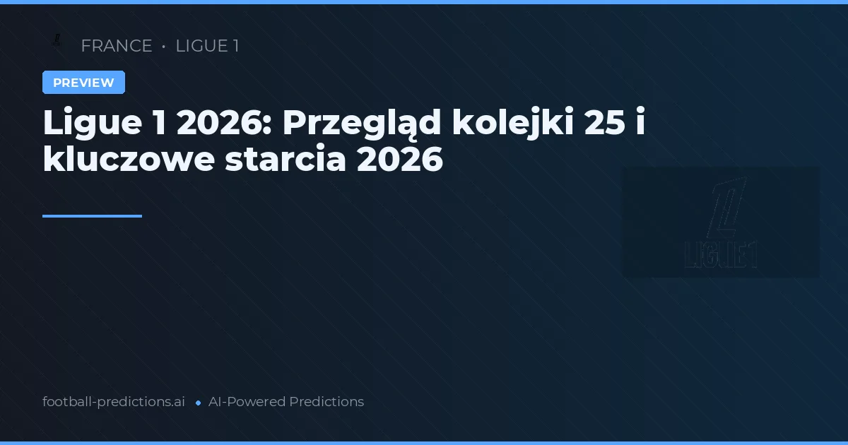 Ligue 1 2026: Przegląd kolejki 25 i kluczowe starcia 2026