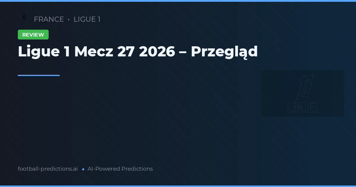 Ligue 1 Mecz 27 2026 – Przegląd