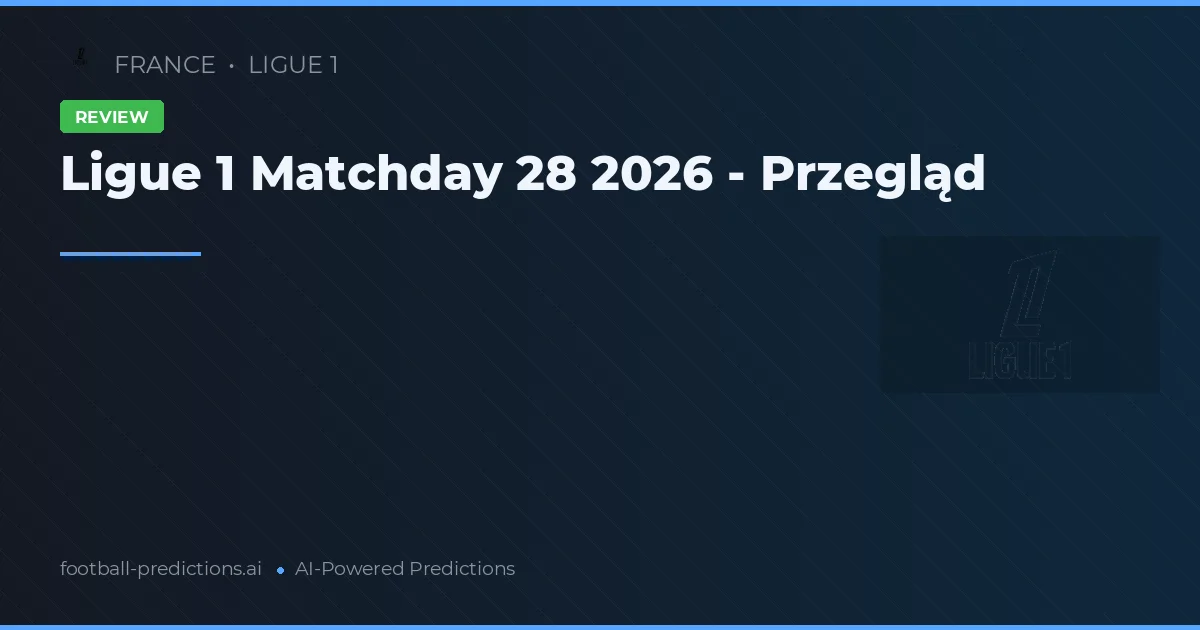 Ligue 1 Matchday 28 2026 - Przegląd