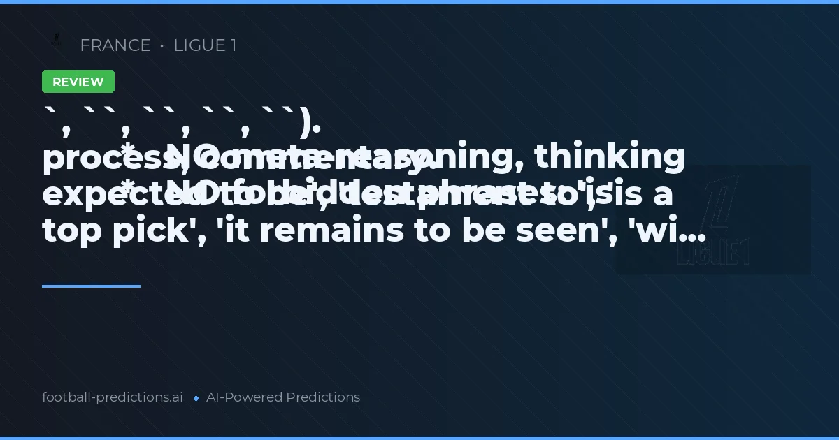`, ``, ``, ``, ``).
        *   NO meta-reasoning, thinking process, commentary.
        *   NO forbidden phrases: 'is expected to be', 'testament to', 'is a top pick', 'it remains to be seen', 'wi...