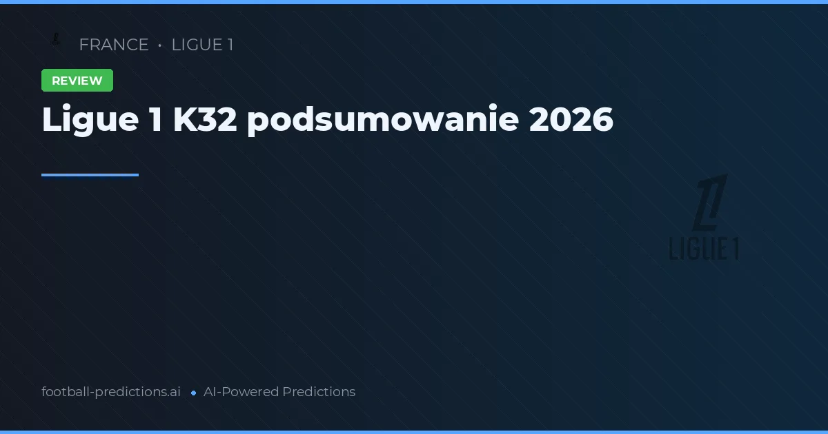 Ligue 1 K32 podsumowanie 2026