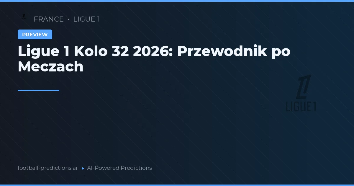 Ligue 1 Kolo 32 2026: Przewodnik po Meczach