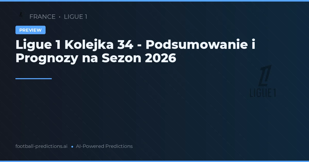 Ligue 1 Kolejka 34 - Podsumowanie i Prognozy na Sezon 2026
