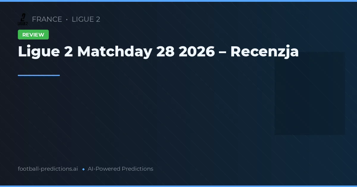 Ligue 2 Matchday 28 2026 – Recenzja