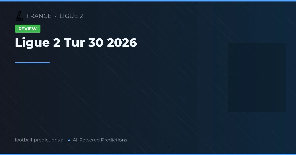 Ligue 2 Tur 30 2026