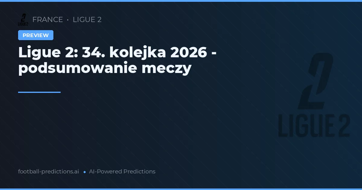 Ligue 2: 34. kolejka 2026 - podsumowanie meczy