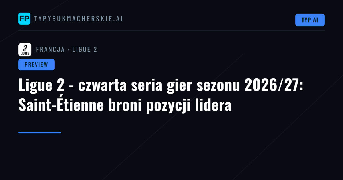 Ligue 2 - czwarta seria gier sezonu 2026/27: Saint-Étienne broni pozycji lidera